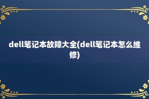 dell笔记本故障大全(dell笔记本怎么维修)