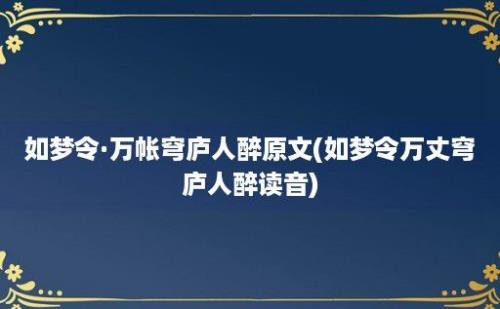 如梦令·万帐穹庐人醉原文(如梦令万丈穹庐人醉读音)