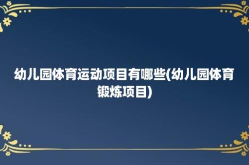 幼儿园体育运动项目有哪些(幼儿园体育锻炼项目)