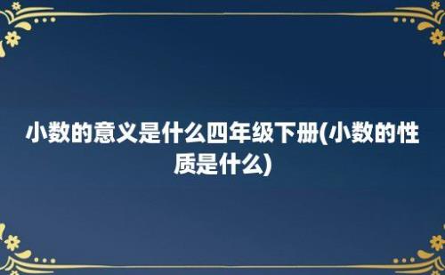 小数的意义是什么四年级下册(小数的性质是什么)