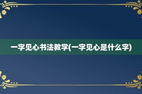 一字见心书法教学(一字见心是什么字)