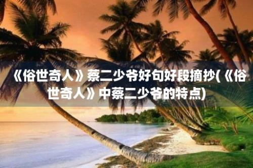 《俗世奇人》蔡二少爷好句好段摘抄(《俗世奇人》中蔡二少爷的特点)