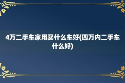 4万二手车家用买什么车好(四万内二手车什么好)