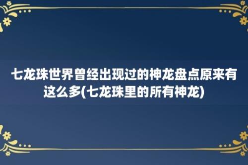 七龙珠世界曾经出现过的神龙盘点原来有这么多(七龙珠里的所有神龙)