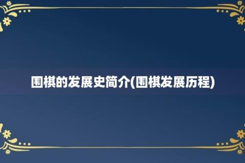 围棋的发展史简介(围棋发展历程)