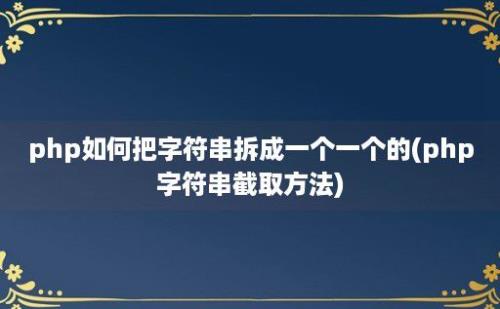 php如何把字符串拆成一个一个的(php字符串截取方法)