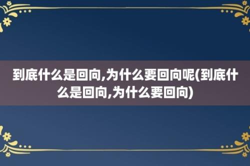 到底什么是回向,为什么要回向呢(到底什么是回向,为什么要回向)