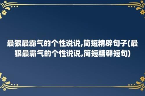 最狠最霸气的个性说说,简短精辟句子(最狠最霸气的个性说说,简短精辟短句)