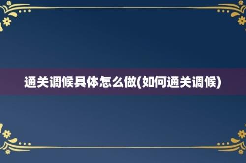 通关调候具体怎么做(如何通关调候)