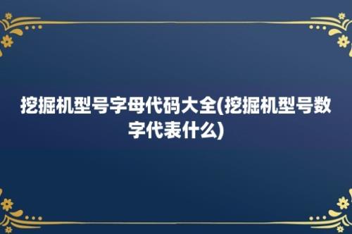 挖掘机型号字母代码大全(挖掘机型号数字代表什么)