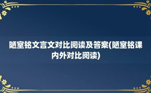 陋室铭文言文对比阅读及答案(陋室铭课内外对比阅读)