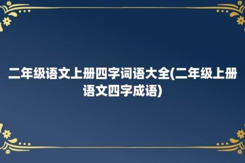 二年级语文上册四字词语大全(二年级上册语文四字成语)