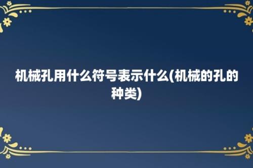 机械孔用什么符号表示什么(机械的孔的种类)