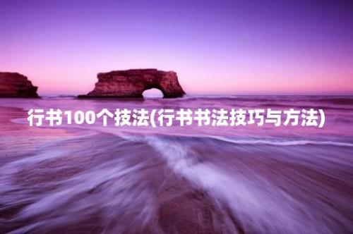 行书100个技法(行书书法技巧与方法)