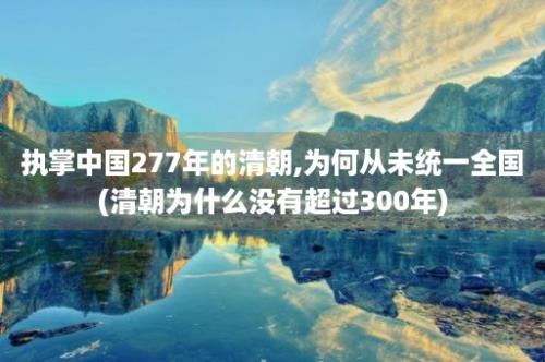 执掌中国277年的清朝,为何从未统一全国(清朝为什么没有超过300年)