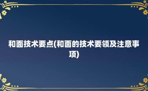 和面技术要点(和面的技术要领及注意事项)