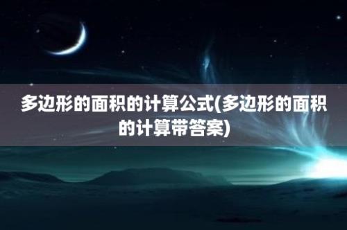 多边形的面积的计算公式(多边形的面积的计算带答案)