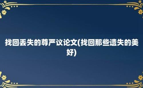 找回丢失的尊严议论文(找回那些遗失的美好)