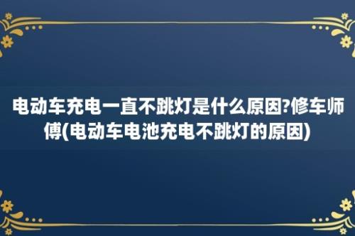 电动车充电一直不跳灯是什么原因?修车师傅(电动车电池充电不跳灯的原因)