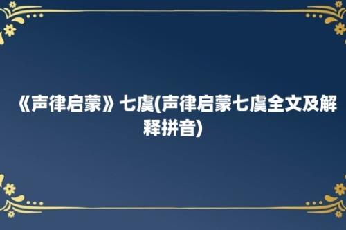 《声律启蒙》七虞(声律启蒙七虞全文及解释拼音)