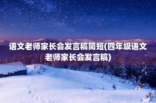 语文老师家长会发言稿简短(四年级语文老师家长会发言稿)