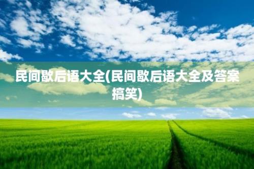 民间歇后语大全(民间歇后语大全及答案搞笑)