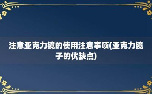 注意亚克力镜的使用注意事项(亚克力镜子的优缺点)