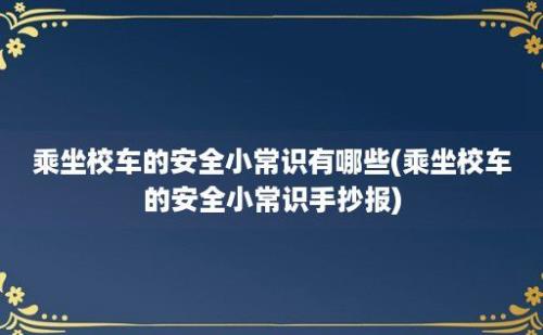 乘坐校车的安全小常识有哪些(乘坐校车的安全小常识手抄报)