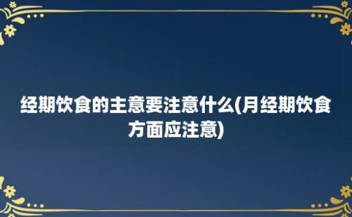 经期饮食的主意要注意什么(月经期饮食方面应注意)