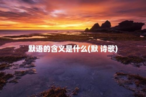 默语的含义是什么(默 诗歌)