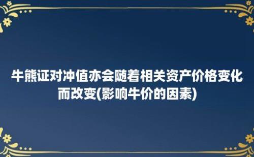 牛熊证对冲值亦会随着相关资产价格变化而改变(影响牛价的因素)