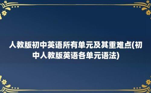 人教版初中英语所有单元及其重难点(初中人教版英语各单元语法)