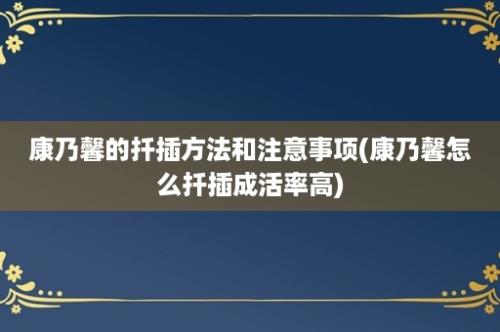 康乃馨的扦插方法和注意事项(康乃馨怎么扦插成活率高)