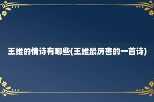 王维的情诗有哪些(王维最厉害的一首诗)