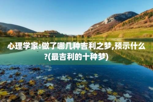 心理学家:做了哪几种吉利之梦,预示什么?(最吉利的十种梦)