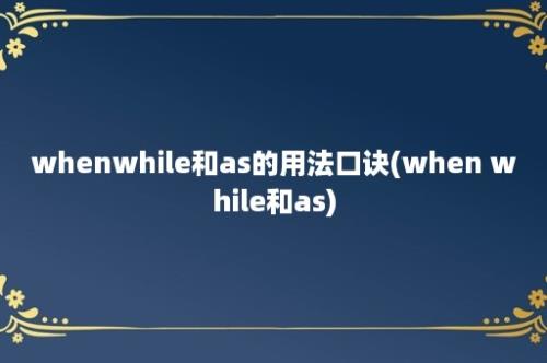 whenwhile和as的用法口诀(when while和as)