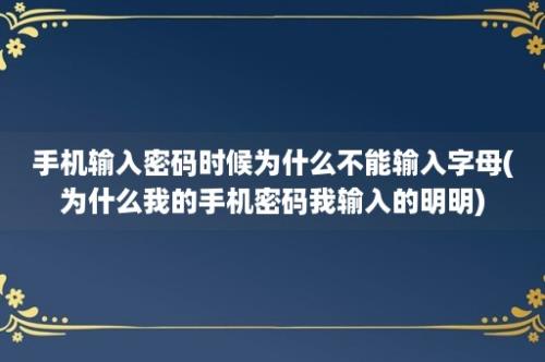 手机输入密码时候为什么不能输入字母(为什么我的手机密码我输入的明明)