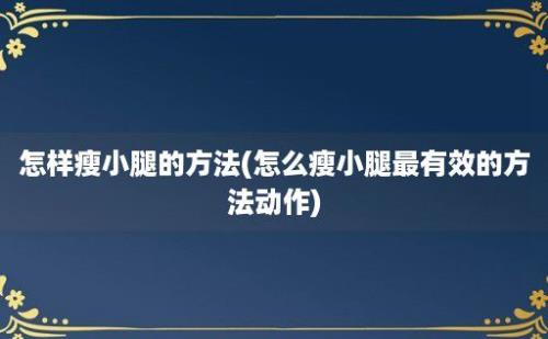 怎样瘦小腿的方法(怎么瘦小腿最有效的方法动作)