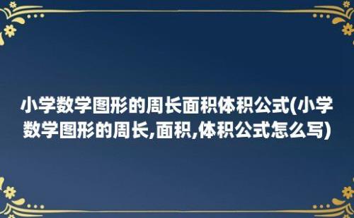 小学数学图形的周长面积体积公式(小学数学图形的周长,面积,体积公式怎么写)