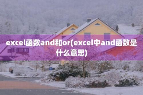 excel函数and和or(excel中and函数是什么意思)