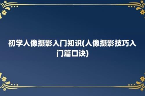 初学人像摄影入门知识(人像摄影技巧入门篇口诀)