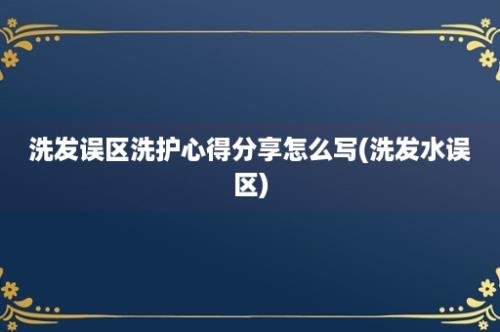 洗发误区洗护心得分享怎么写(洗发水误区)