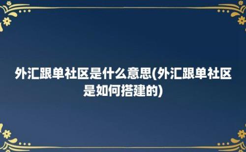 外汇跟单社区是什么意思(外汇跟单社区是如何搭建的)