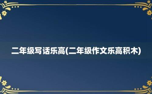 二年级写话乐高(二年级作文乐高积木)