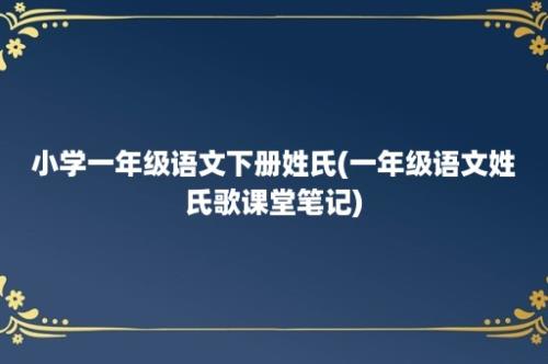 小学一年级语文下册姓氏(一年级语文姓氏歌课堂笔记)