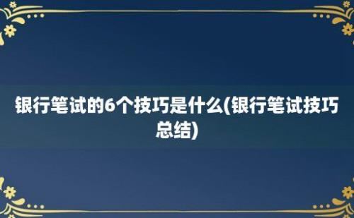 银行笔试的6个技巧是什么(银行笔试技巧总结)