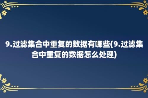 9.过滤集合中重复的数据有哪些(9.过滤集合中重复的数据怎么处理)