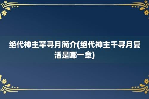 绝代神主芊寻月简介(绝代神主千寻月复活是哪一章)