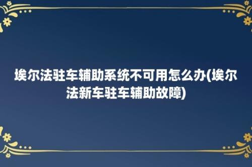 埃尔法驻车辅助系统不可用怎么办(埃尔法新车驻车辅助故障)