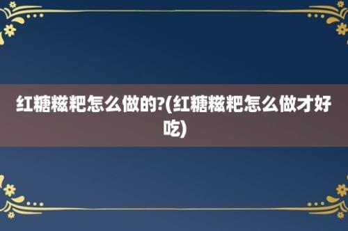 红糖糍粑怎么做的?(红糖糍粑怎么做才好吃)